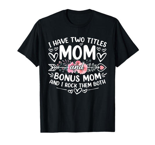 I Have Two Titles Mom And Bonus Mom Funny Mother's Day T-Shirt