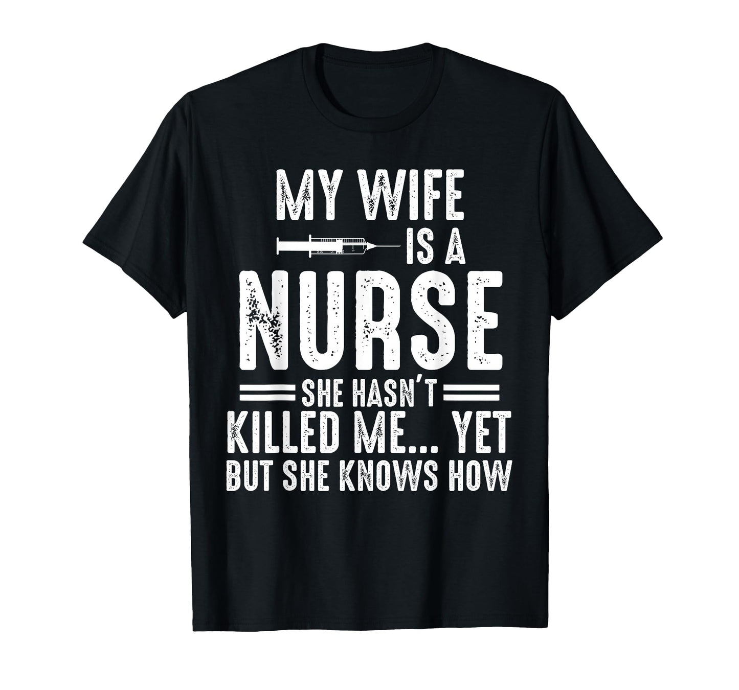 My Wife Is a Nurse She Hasn't Killed Me Yet She Knows How T-Shirt