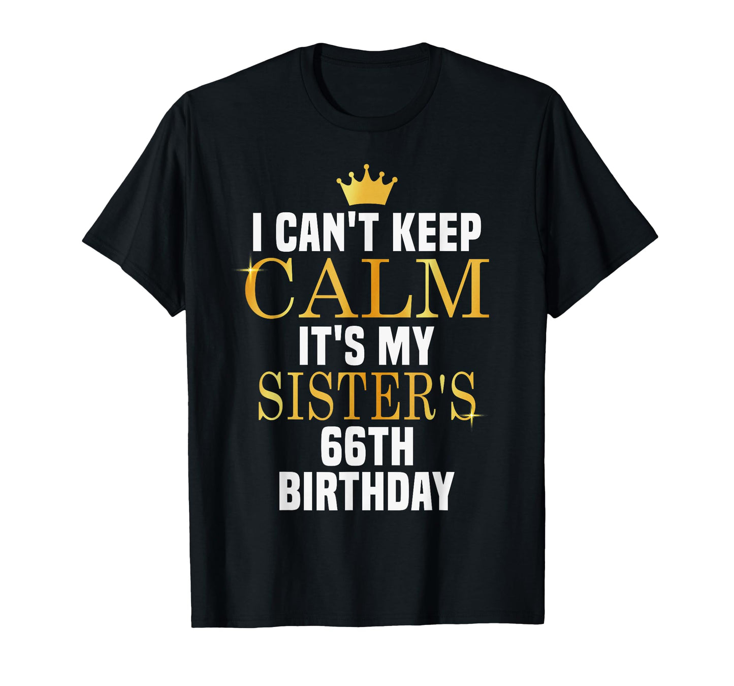 I Can't Keep Calm Its My Sister's 66th Birthday Golden Bday T-Shirt
