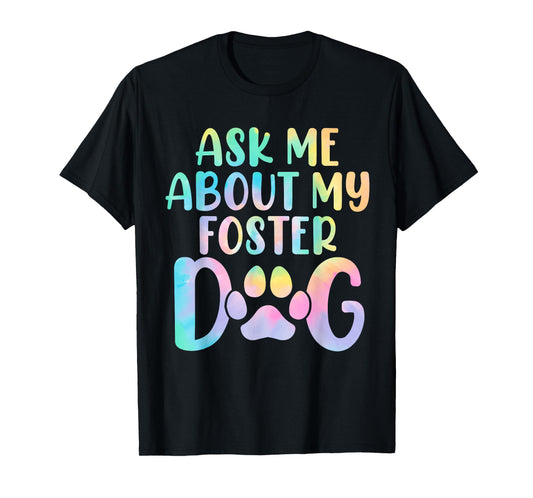 Ask Me About My Foster Dog Tie Dye Canine Animal Advocate T-Shirt for Men Women Kids