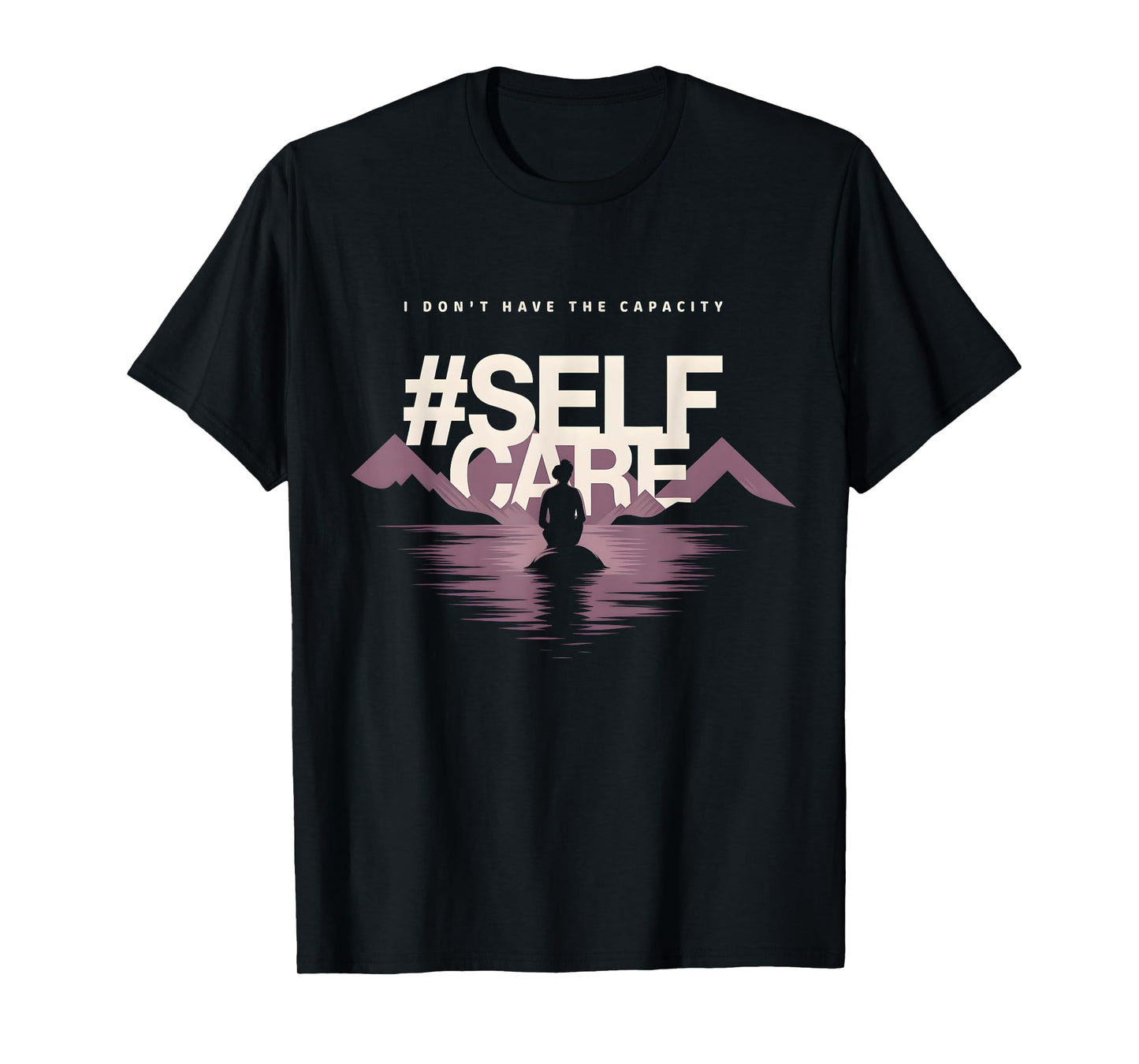 I don't have the capacity selfcare Women T-Shirt