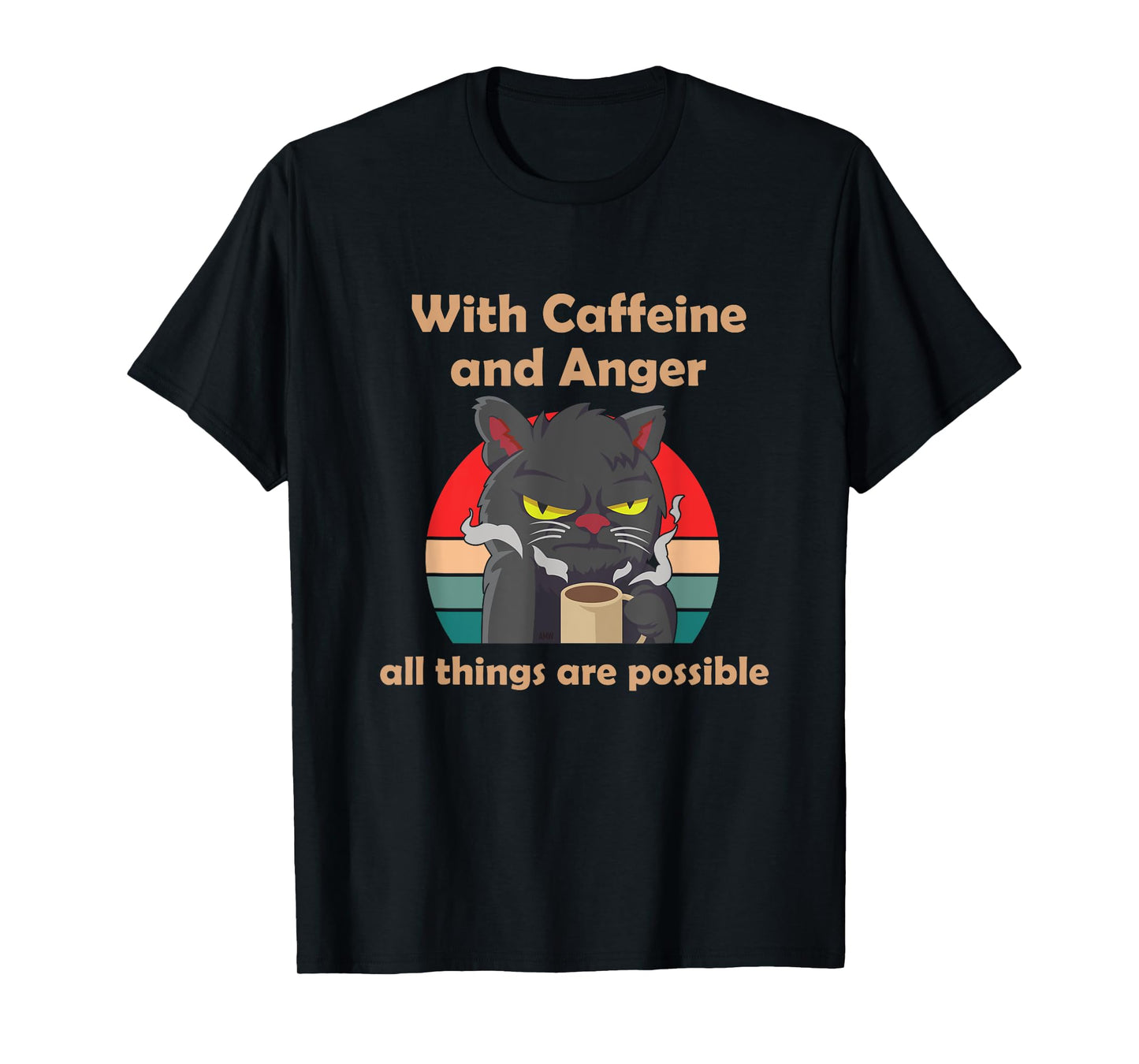 With Caffeine and Anger all things are possible (C) cat Men Women T-Shirt
