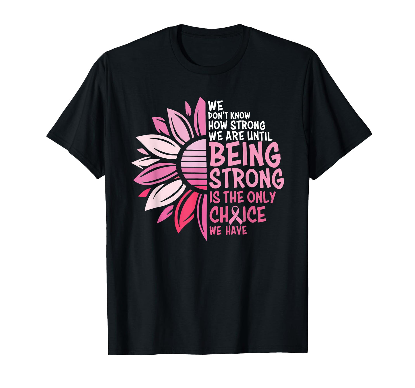 We Don't Know How Strong We Are Until Being Strong T-Shirt