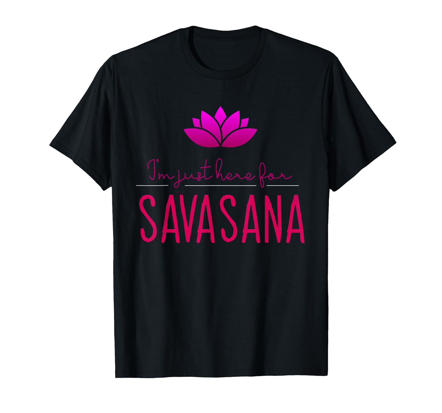 Meditation and Yoga Design for I'm Just Here For Savasana T-Shirt
