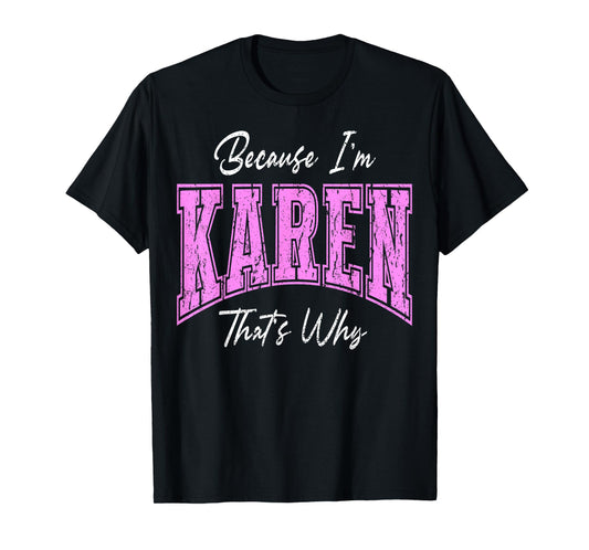 Funny Because I'm Karen, That's Why Confident Novelty Name T-Shirt