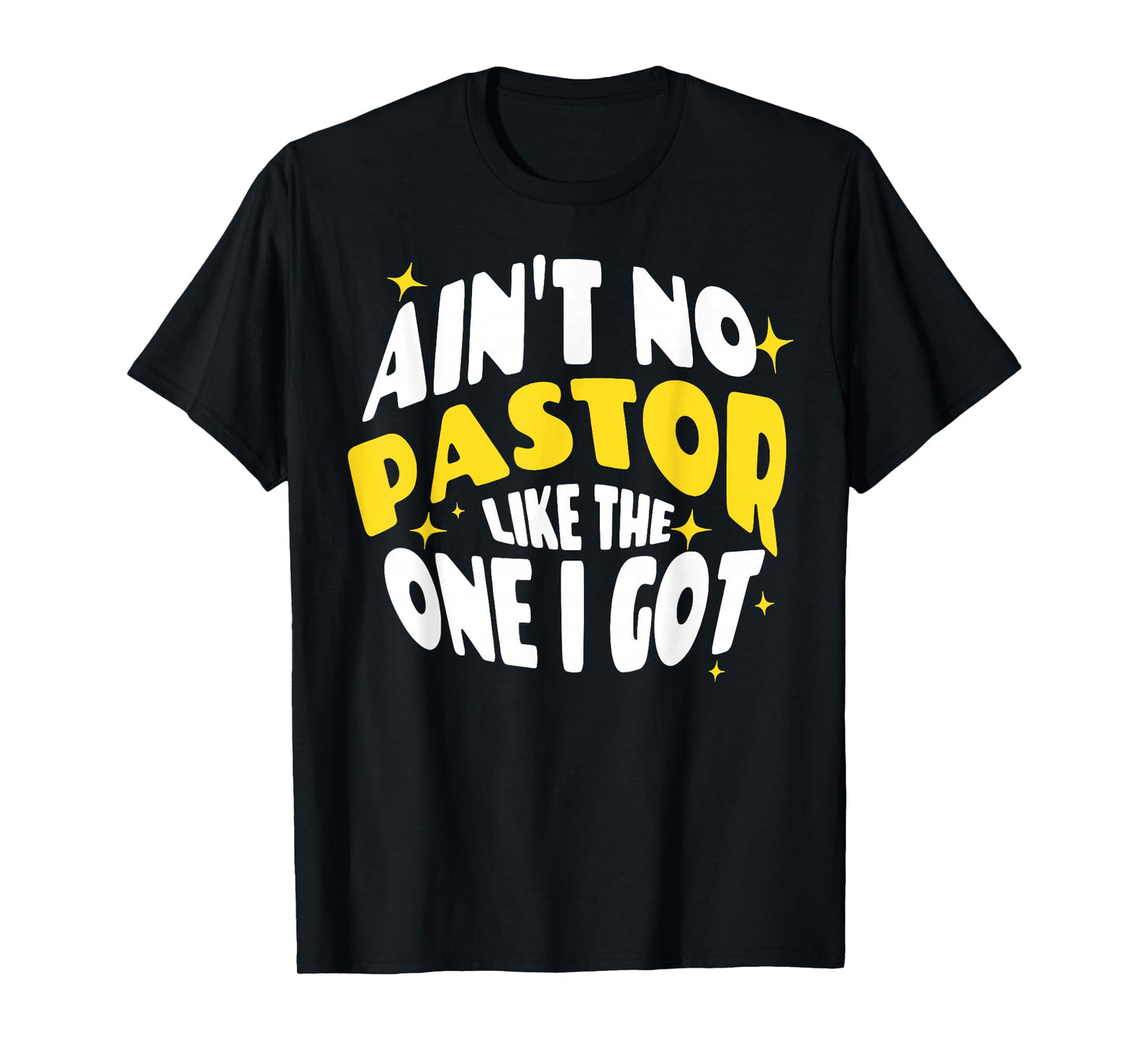 Ain't No Pastor Like The One I Got T-Shirt