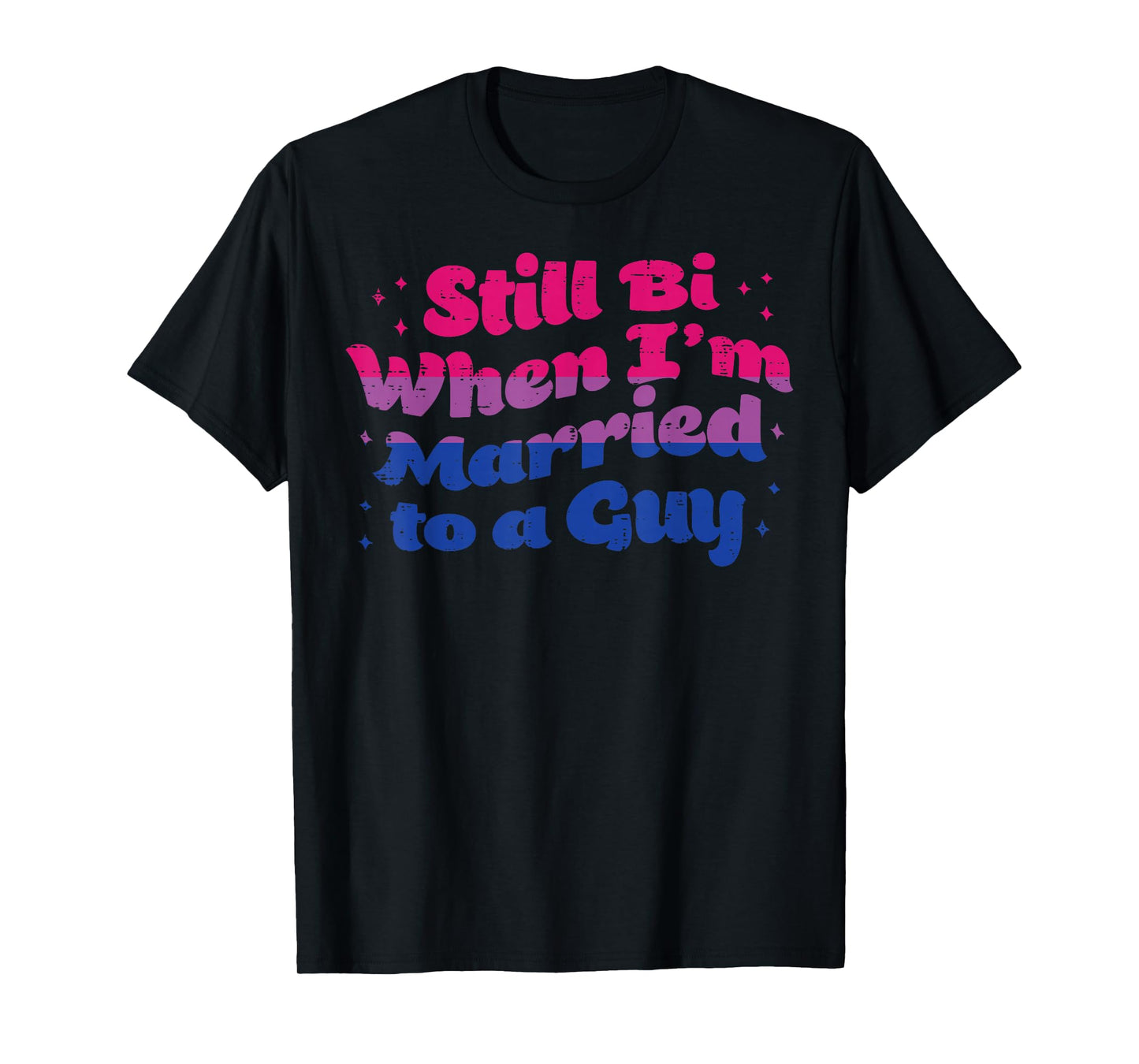 Still Bi When I'm Married To A Guy Bisexual Bi LGBTQ Gift T-Shirt
