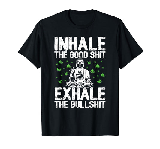 Inhale Good Shit Exhale Bullshit - 420 Weed Cannabis Stoner T-Shirt