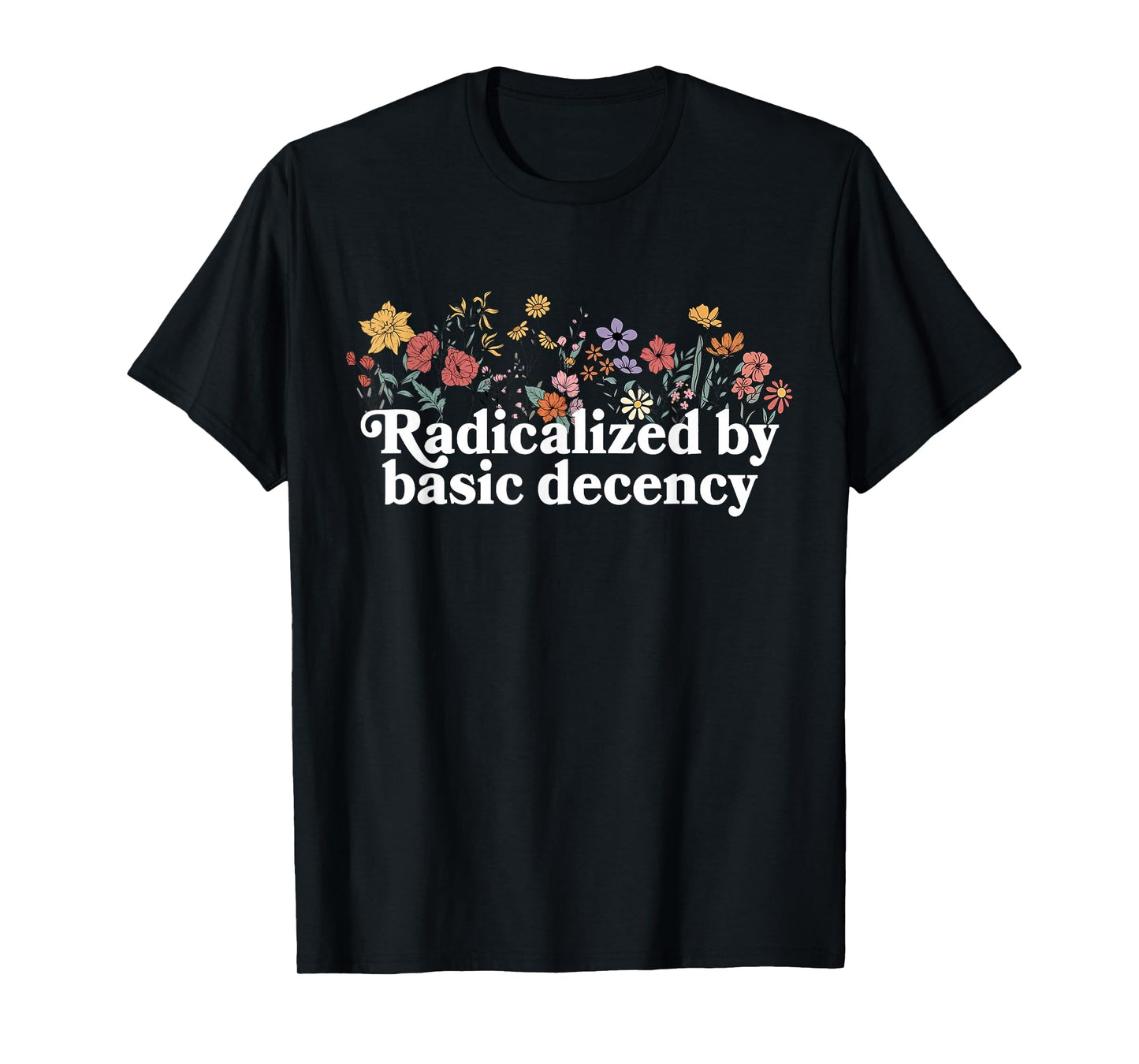 Women Floral Radicalized By Basic Decency Funny Democracy T-Shirt