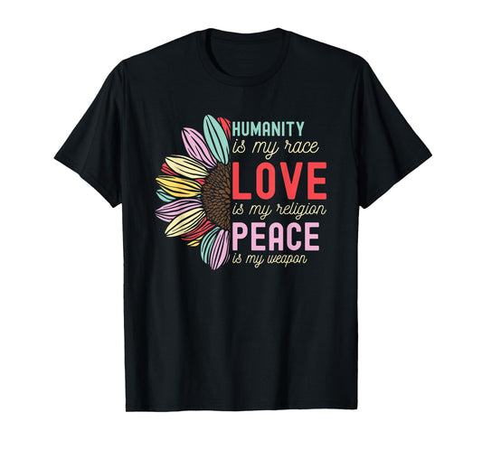 Humanity is my Race Love is my Religion Peace is my Weapon T-Shirt
