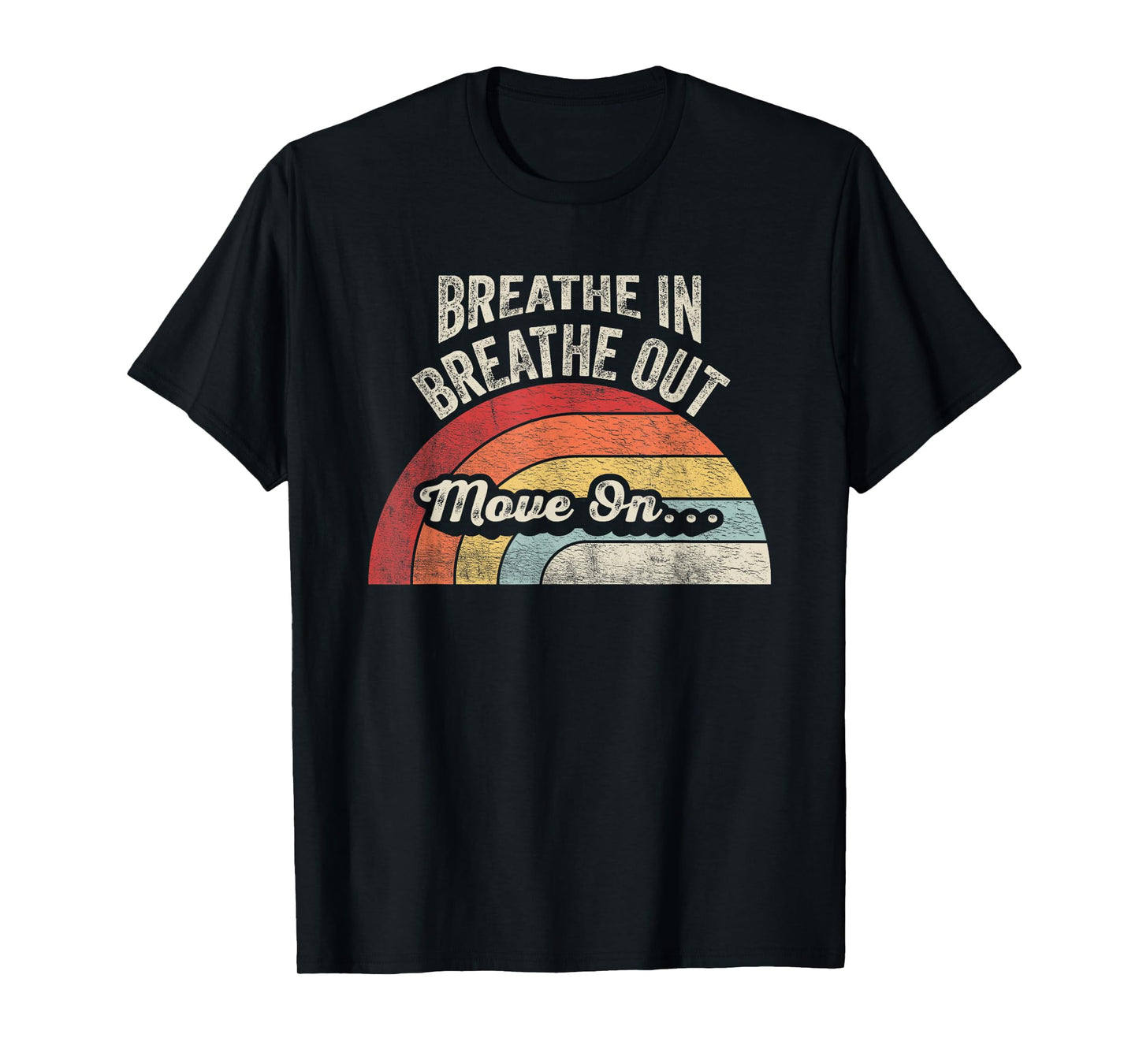 Breathe In Breathe Out Move On Quote T-Shirt