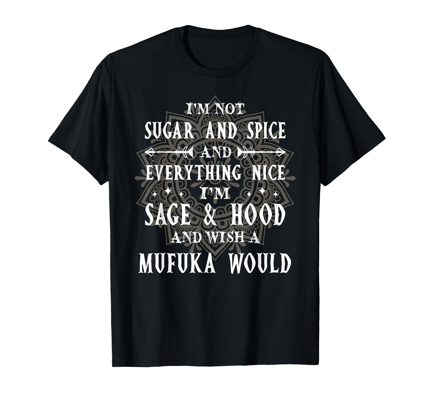 I'm Not Sugar Spice And Everything Nice I'm Sage And Hood T-Shirt