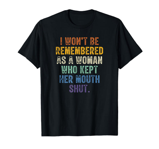 I Won't Be Remembered As A Woman Who Kept Her Mouth Shut T-Shirt