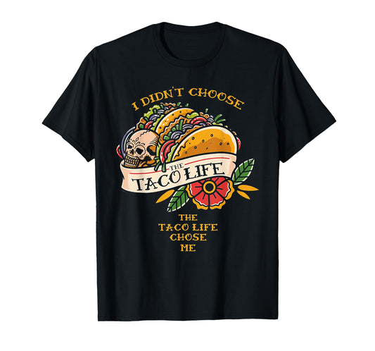 I Didn't Choose The Taco-Life The Taco-Life Chose Me T-Shirt