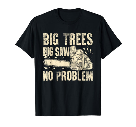 Big Trees Big Saw No Problem Chainsaw T-Shirt