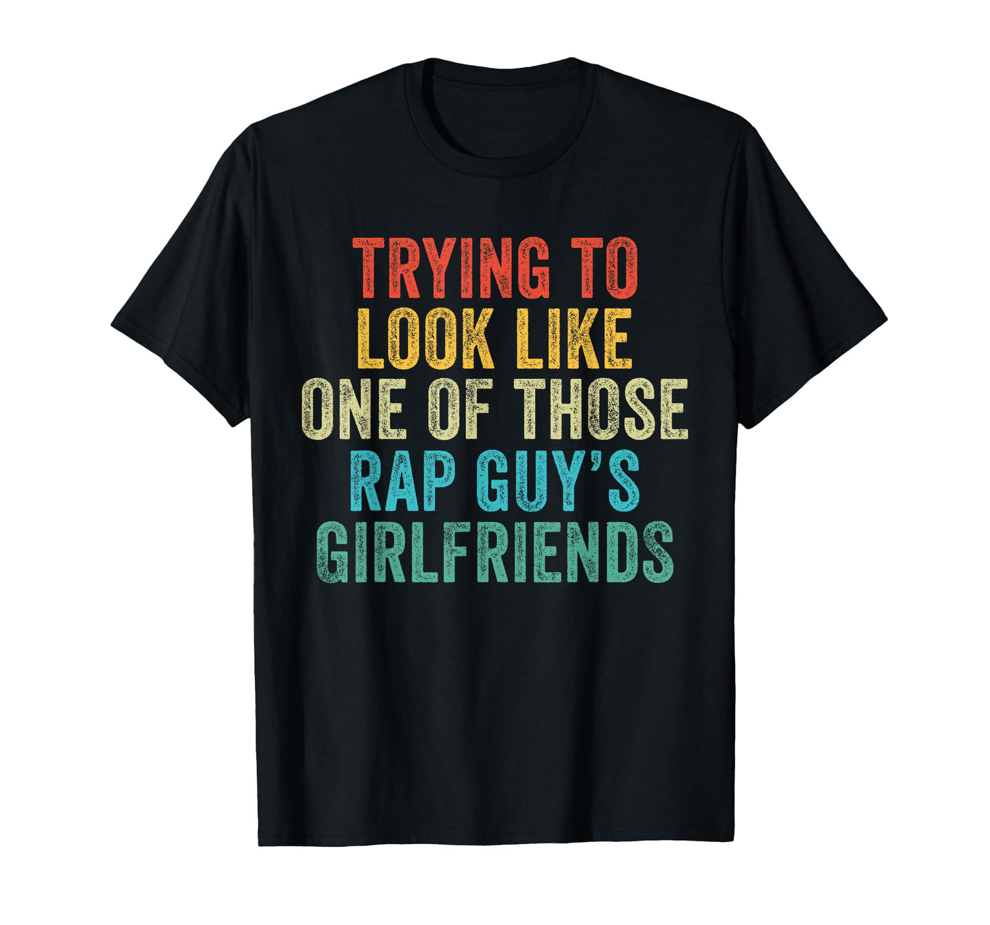 Trying to Look Rap Guy's Girlfriends Funny Workout Quote T-Shirt