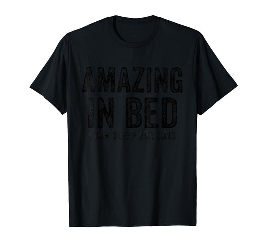 Funny Adult Humor Shirt Amazing in Bed I can sleep for Days T-Shirt