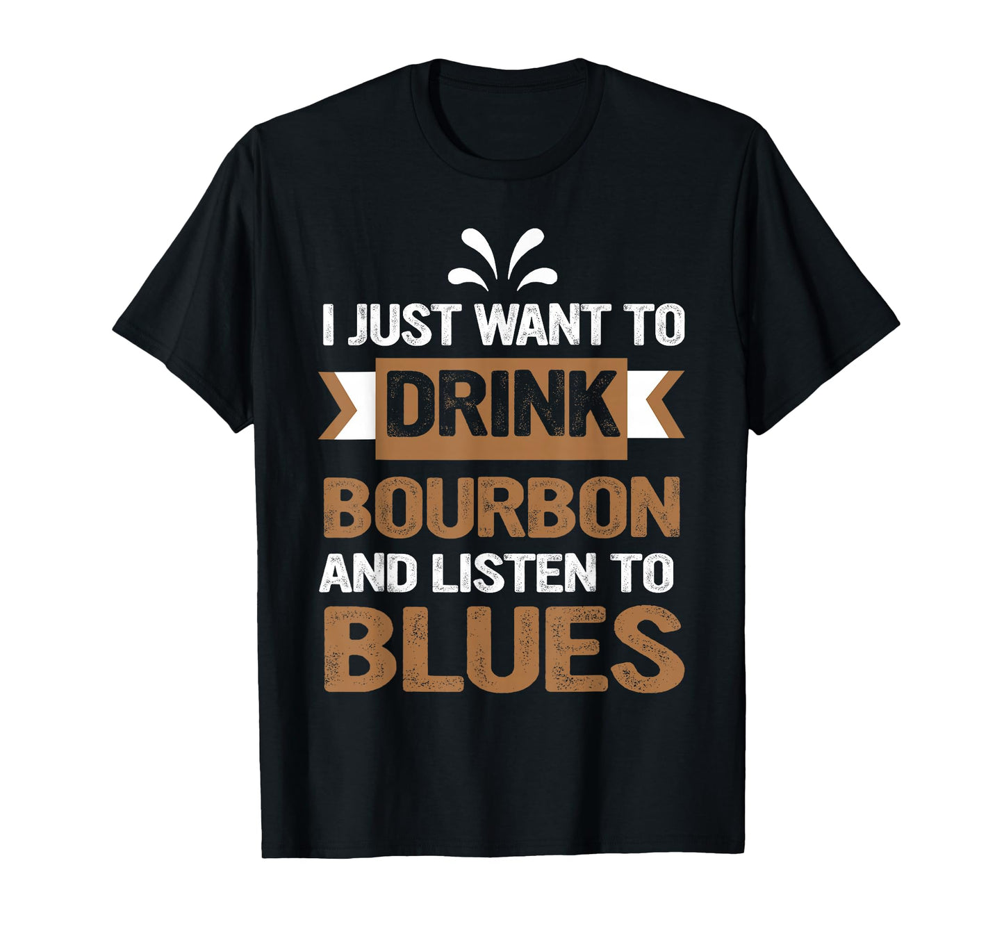 I Just Want To Drink Bourbon And Listen To Blues T-Shirt