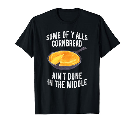 Some Of Y’alls Cornbread Ain’t Done In The Middle Apparel T-Shirt