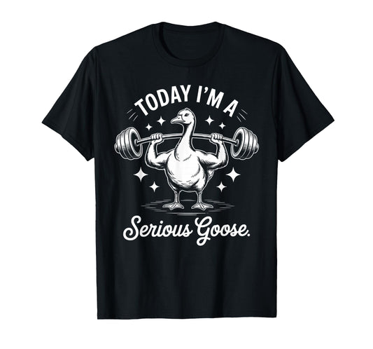Today I'm a Serious Goose Funny deadlif Weight Lifting T-Shirt