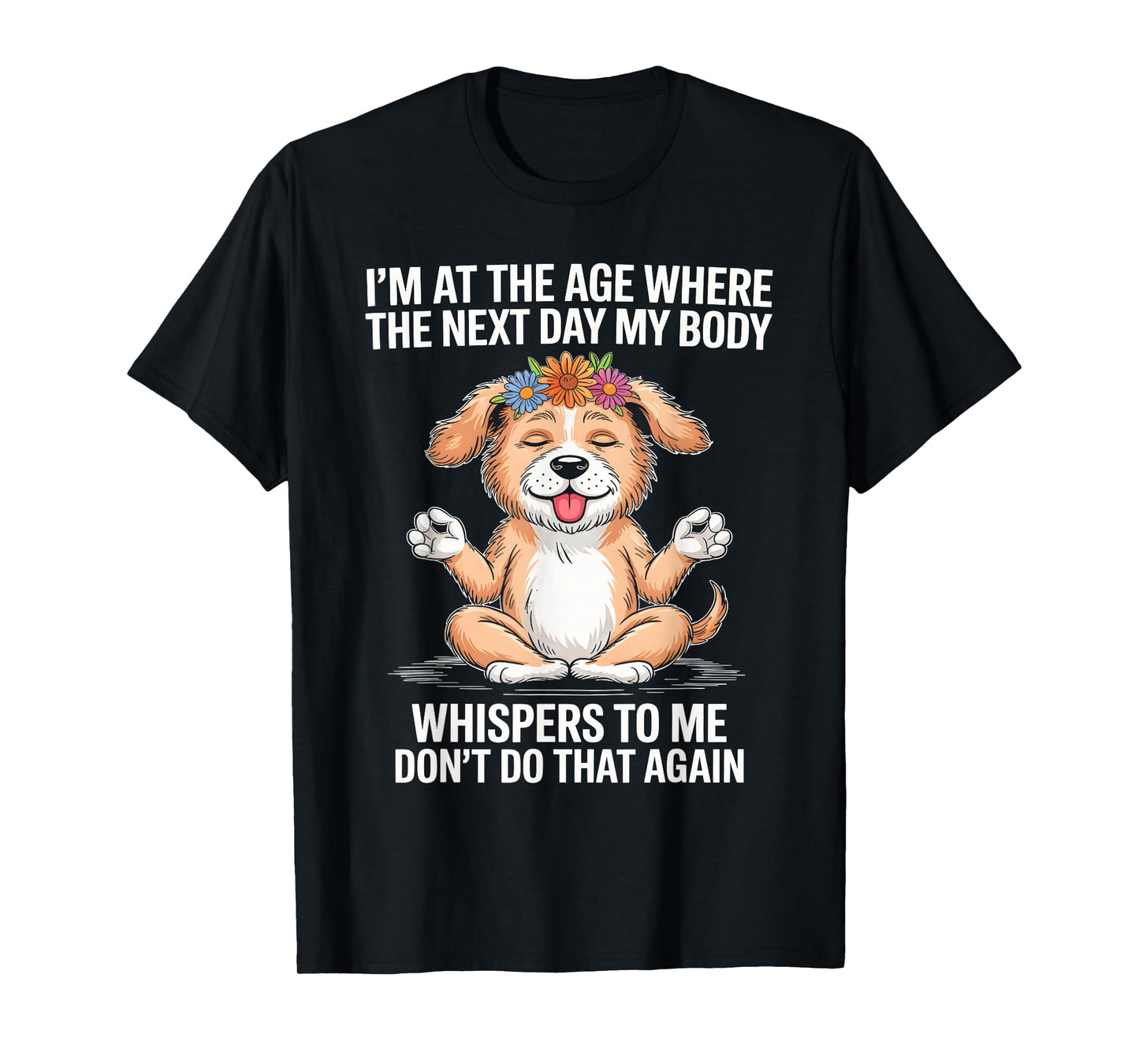 I'm At The Age Where The Next Day My Body Whispers To Me T-Shirt