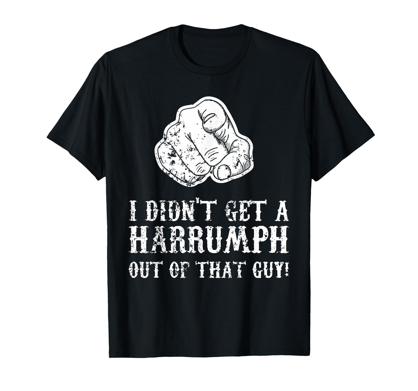 Blazing Saddles I Didn't Get A Harrumph Outta That Guy T-Shirt