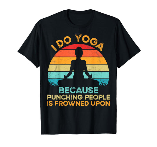 I Do Yoga because Punching People Is Frowned Upon Meditation T-Shirt