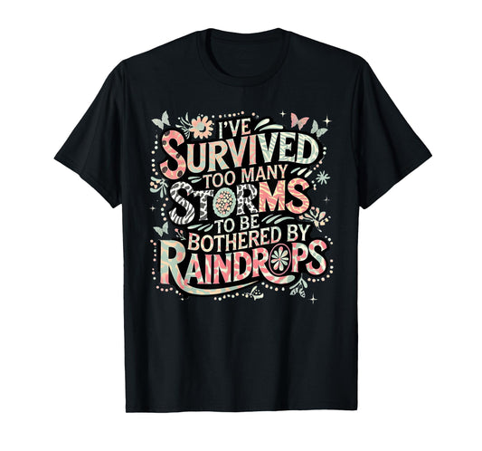 I've Survived Too Many Storms To Be Bothered By Raindrops T-Shirt