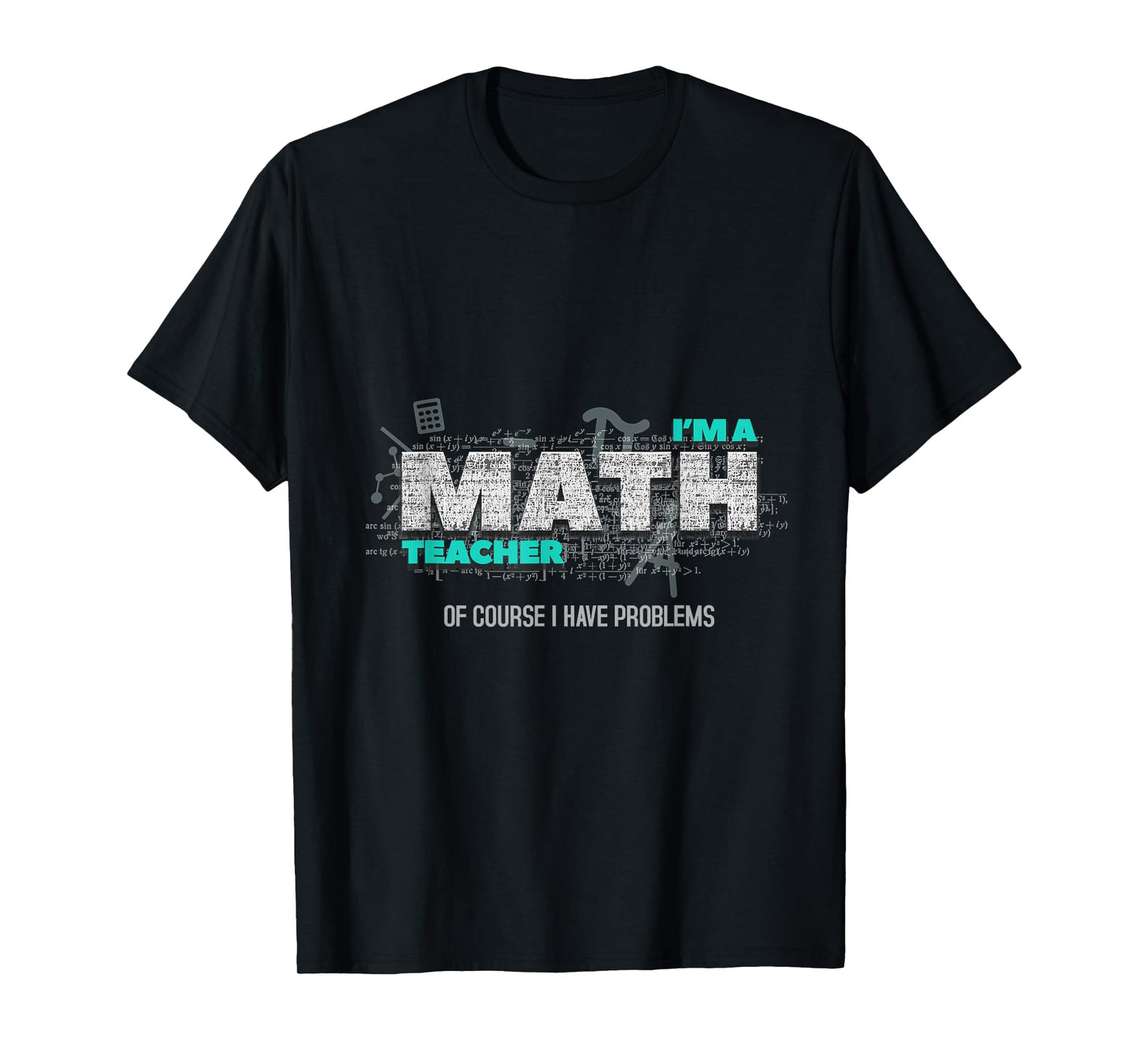 Math Teacher Funny Gift Of Course I Have Problems T-Shirt for Men Women Kids
