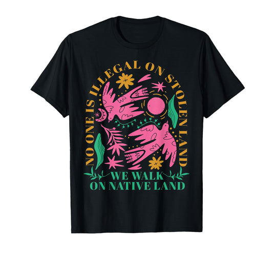 No One Is Illegal On Stolen Land We Walk On Native Land T-Shirt