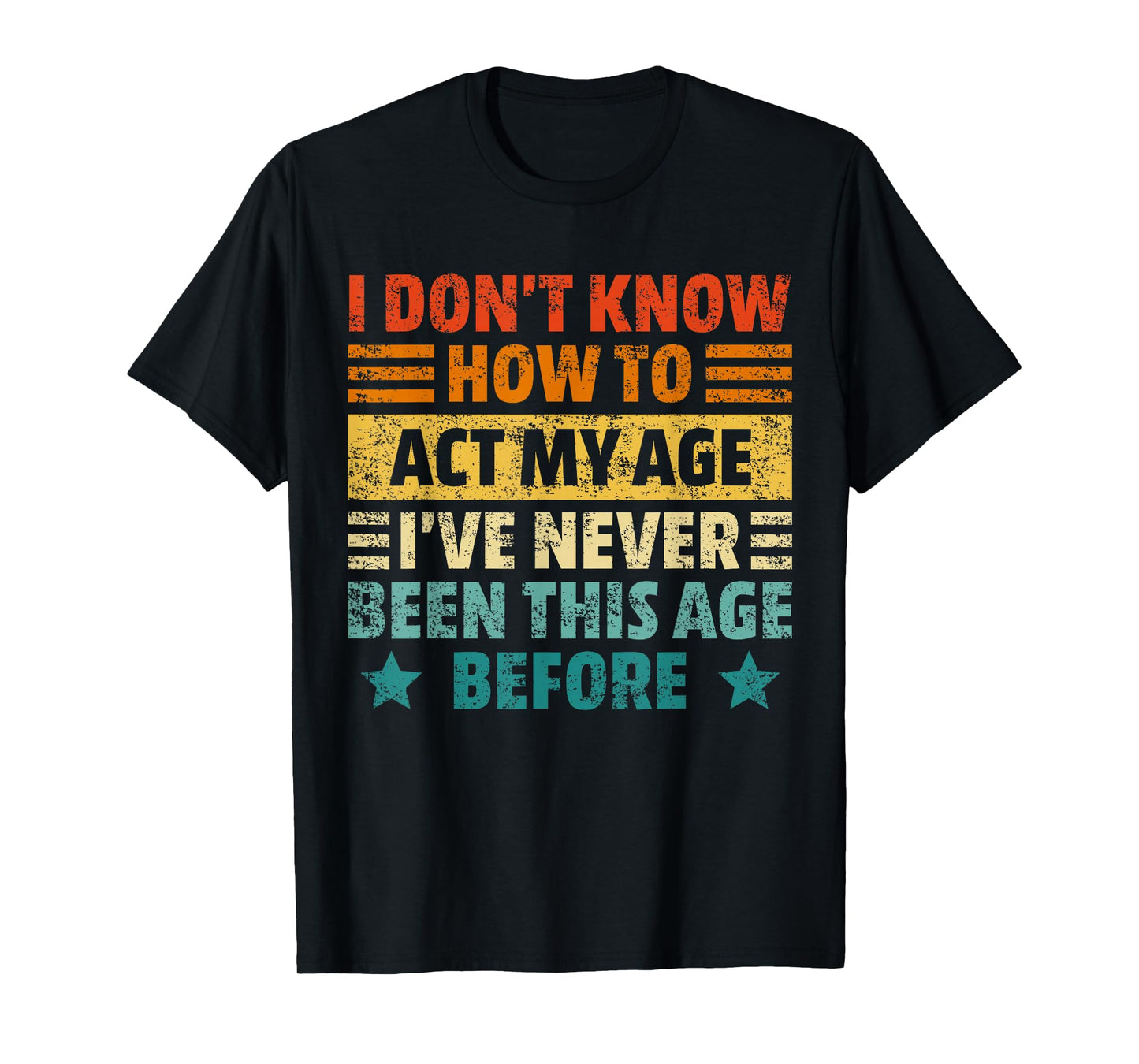 Dont Know How To Act My Age Funny Sarcastic Saying Men Women T-Shirt