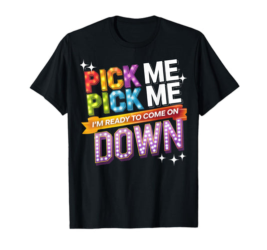 Pick Me I'm Ready To Come On Down Party Fun T-Shirt
