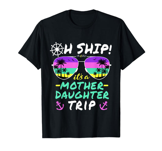 Oh Ship it's a Mother Daughter Trip - Mother Daughter Cruise T-Shirt