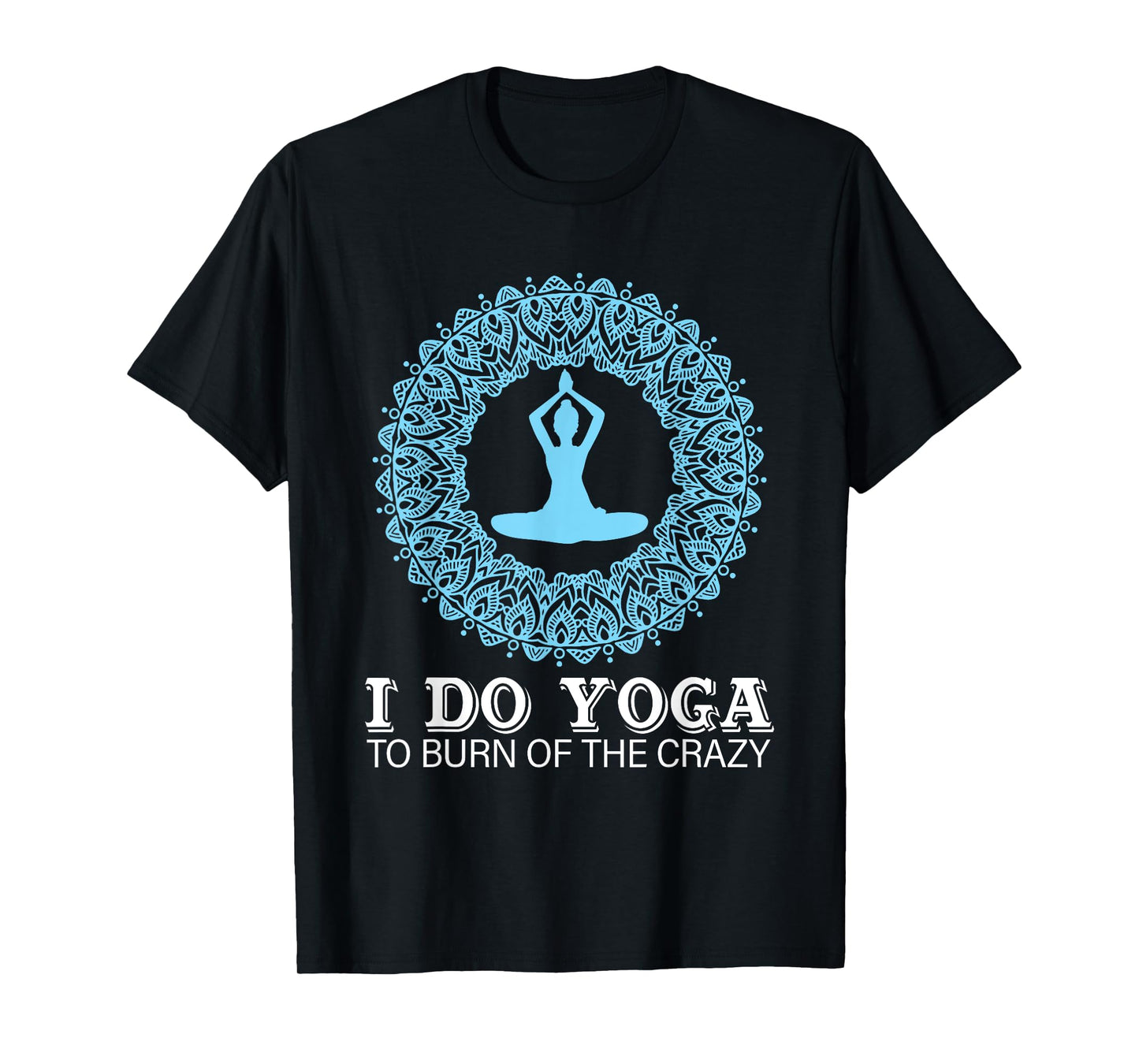 I Do Yoga To Burn Of The Crazy T-Shirt