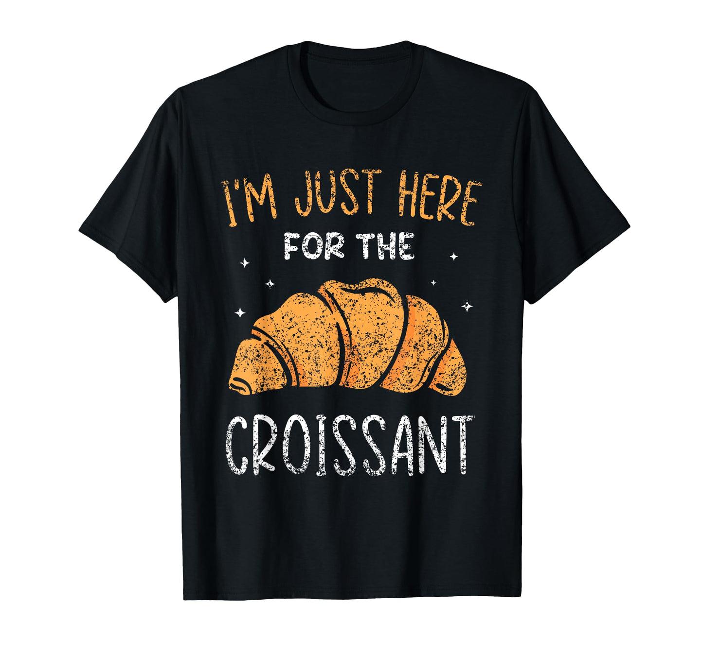 I'm Just Here For The Croissant Croissants Lover Croissant T-Shirt