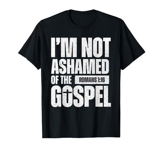 I'm not ashamed of the Gospel of Christ Jesus Romans 1:16 T-Shirt