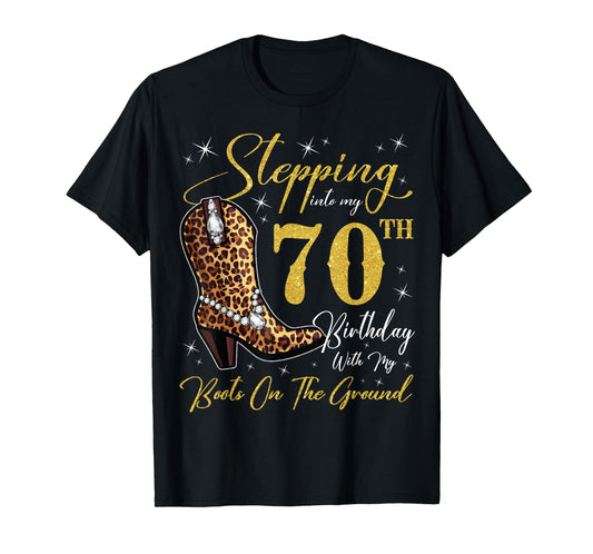 Stepping Into My 70th Birthday With My Boots On The Ground T-Shirt