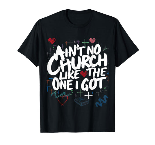 Ain't No Church Like The One I Got T-Shirt