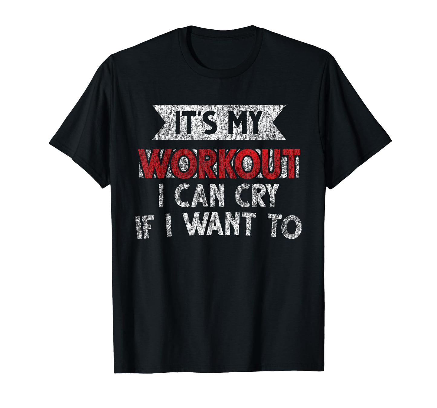 It's My Workout I Can Cry If I Want To - Funny Gym T-Shirt