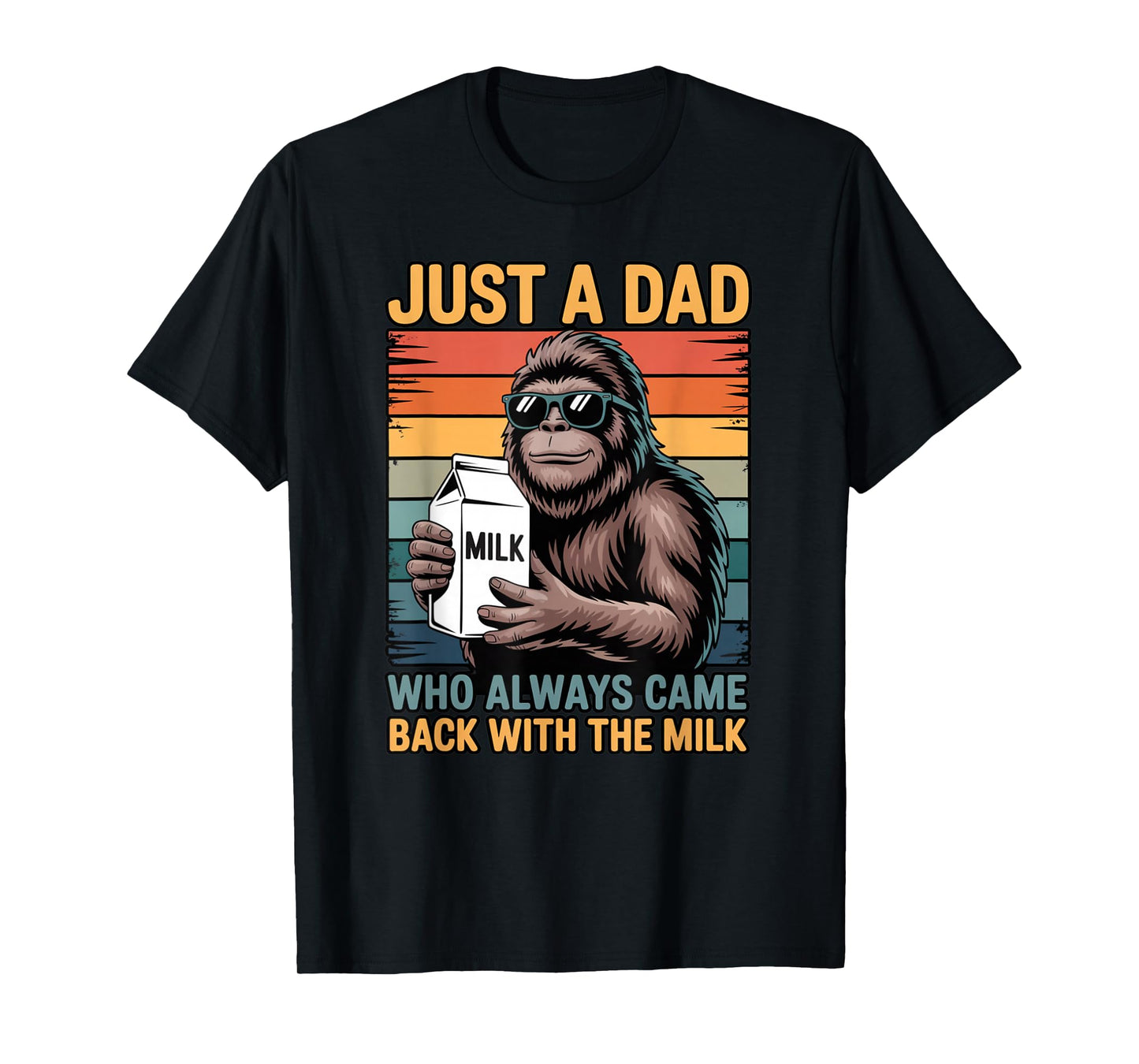 Just a Dad Who Always Came Back with The Milk Sasquatch T-Shirt