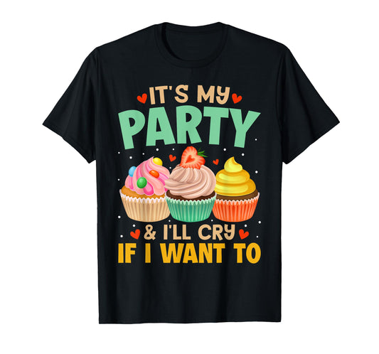 It's My Party And I'll Cry If I Want To Shirt Funny Gift T-Shirt
