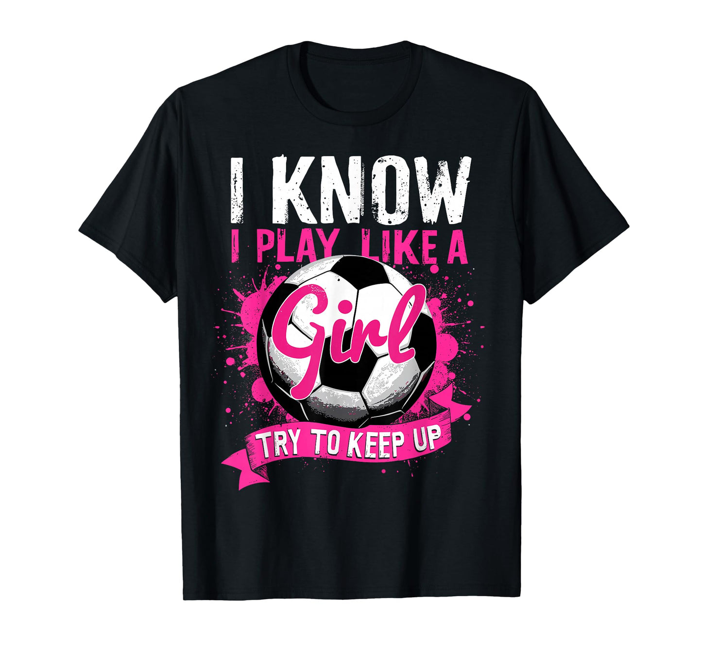 Know I Play Like A Girl Soccer T-Shirt