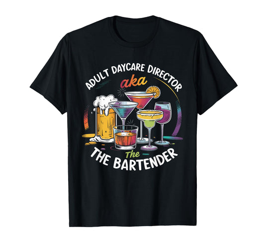 Adult Daycare Director AKA The Bartender Tee For Bartenders T-Shirt