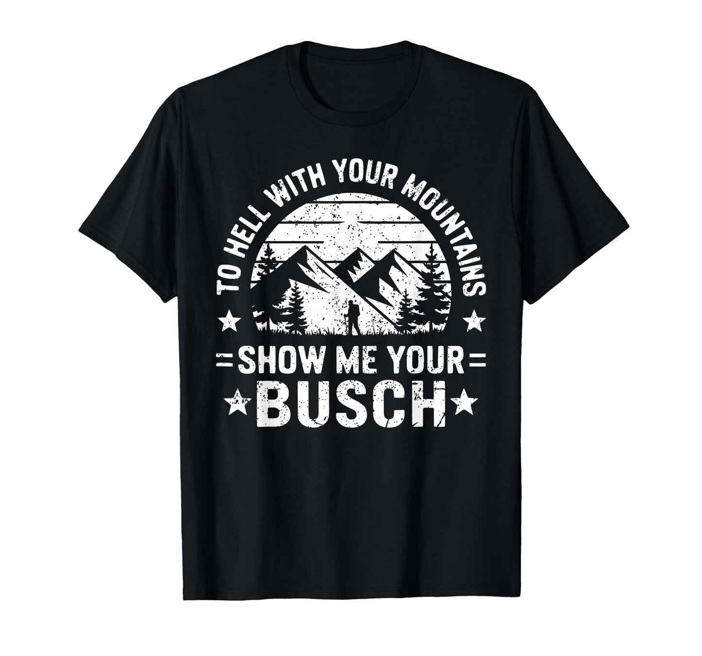 To Hell with Your Mountains Show me Your Busch Humor Hiking T-Shirt