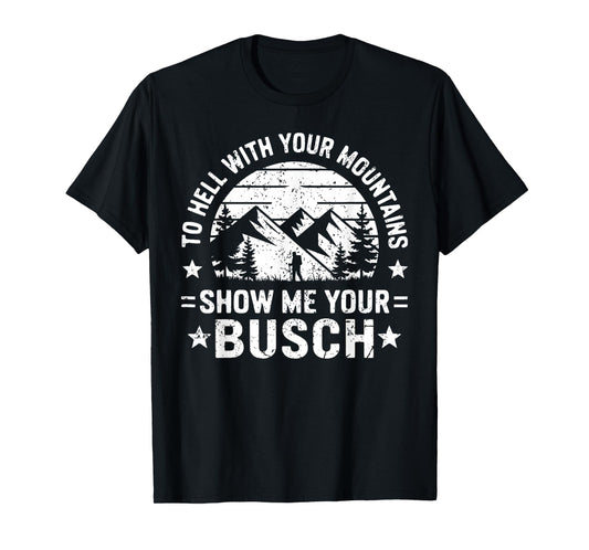 To Hell with Your Mountains Show me Your Busch Humor Hiking T-Shirt