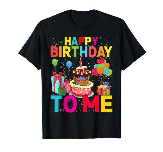 Happy Birthday To Me Funny Birthday Party Men Women Kids T-Shirt