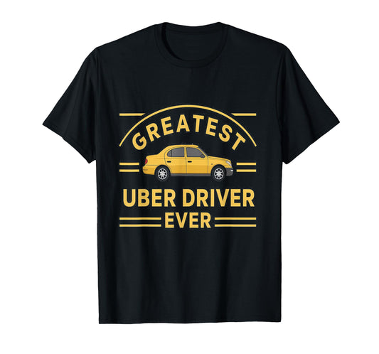 Greatest Uber Driver Ever Uber Driver Funny T-Shirt