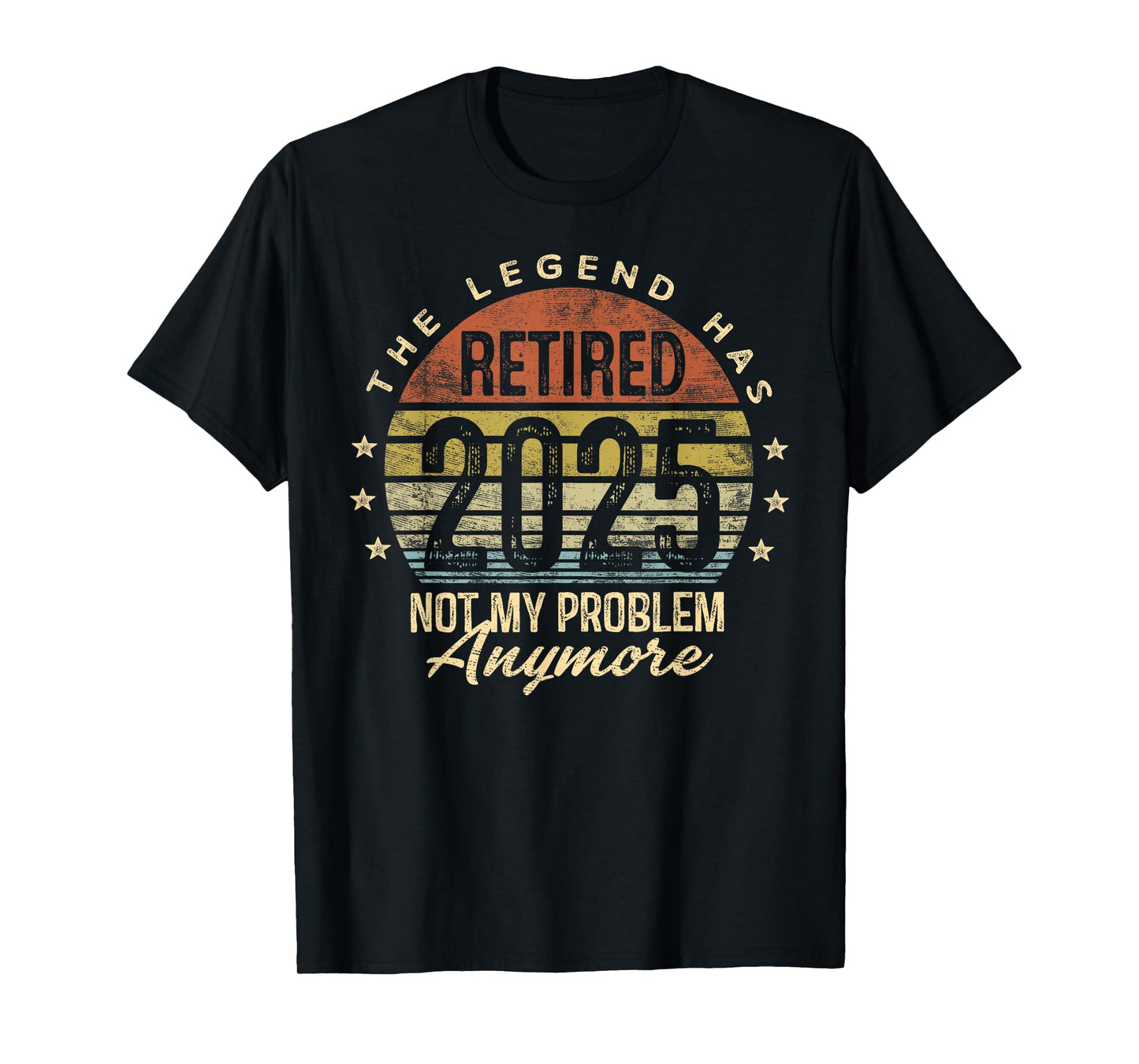 Retired 2025 Not My Problem Anymore Retirement Gifts Men Dad T-Shirt