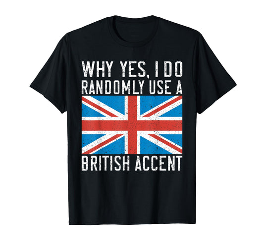 England Why yes i do randomly use a British Accent T-Shirt