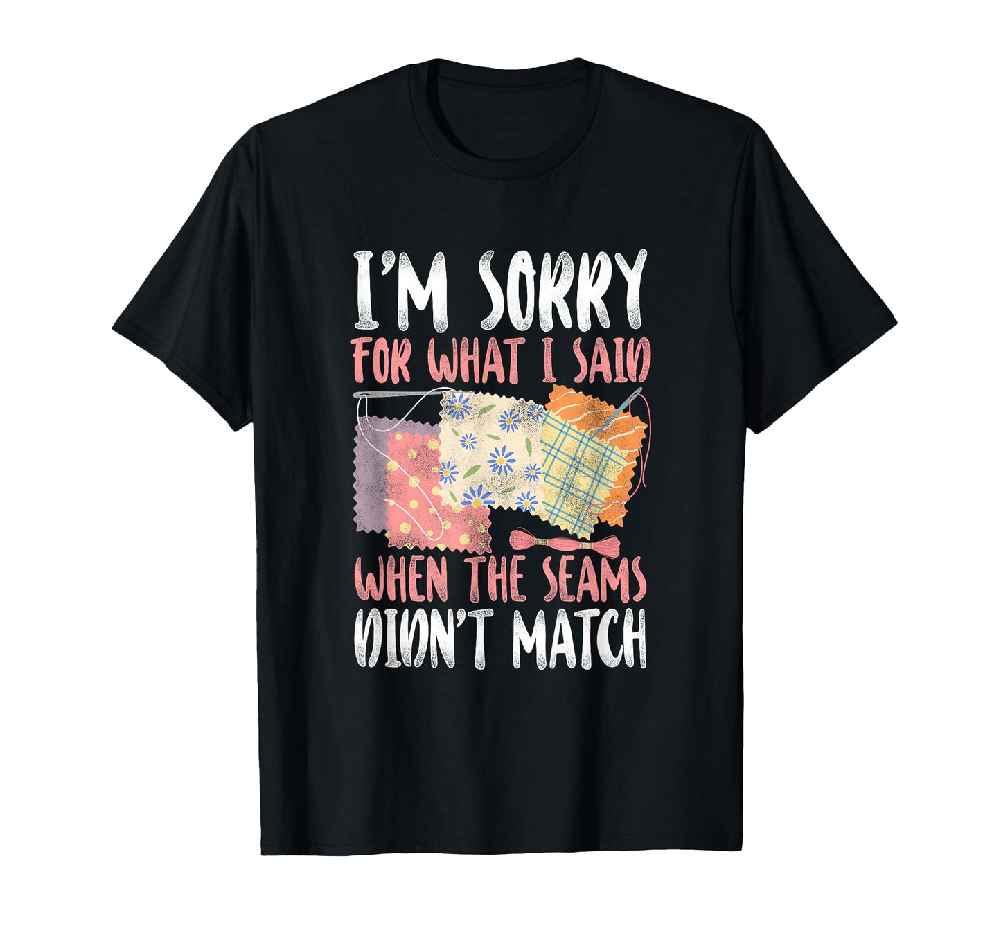 Sorry For What I Said Quilting - Crafting & Sewing Lovers T-Shirt